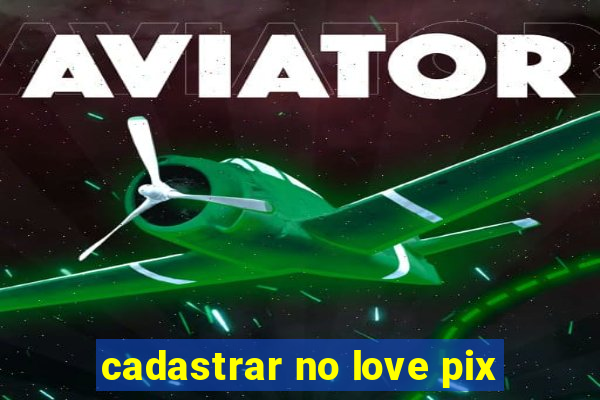 cadastrar no love pix